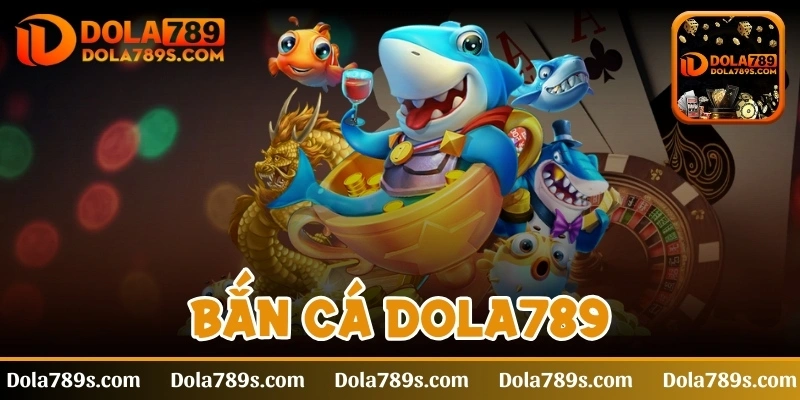 Bắn cá - Trò chơi có lượng truy cập lớn tại nhà cái Dola789