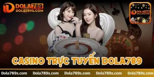 Casino trực tuyến Dola789 và các game chơi huyền thoại