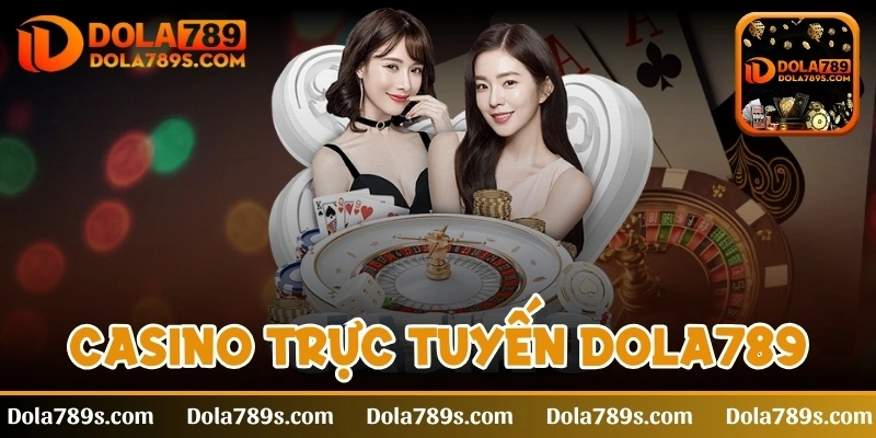 Casino trực tuyến Dola789 và các game chơi huyền thoại