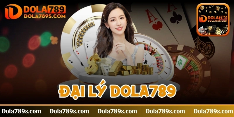 Đại lý Dola789 - Một cơ hội kinh doanh siêu hấp dẫn