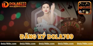 Đăng ký Dola789 - Hướng dẫn chi tiết các bước thực hiện