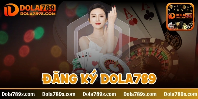 Đăng ký Dola789 - Hướng dẫn chi tiết các bước thực hiện