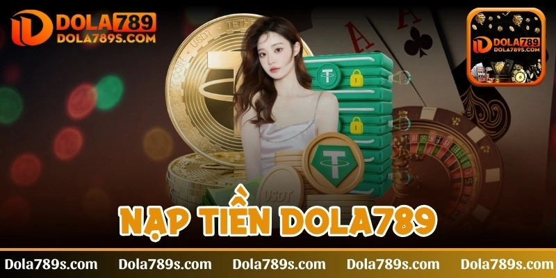 Nạp tiền Dola789 - Các phương thức được nhà cái hỗ trợ