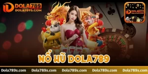 Nổ hũ Dola789 và những thông tin chi tiết cho người chơi