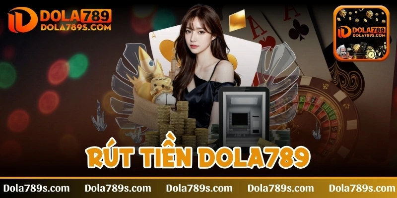 Rút tiền Dola789 - Học ngay những thao tác nhanh chóng